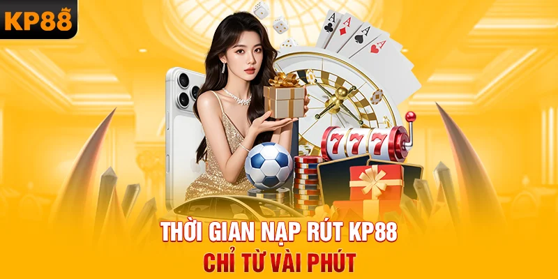 Thời gian nạp rút KP88 chỉ từ vài phút